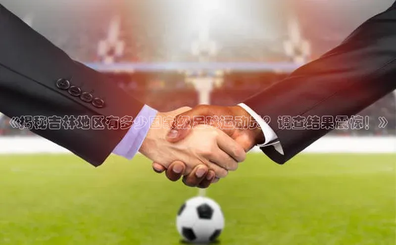 星欧注册开户百度智能门户《揭秘吉林地区有多少国家级足球运动员？调查结果震惊！》