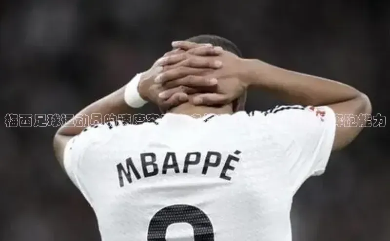 星欧官方网站登录入口度小满支付梅西足球运动员的速度究竟有多快？揭秘梅西的惊人奔跑能力