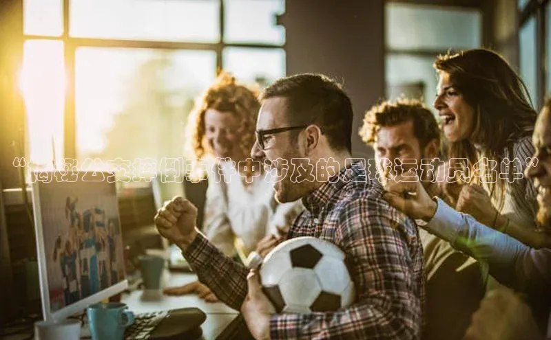 星欧注册开户百度智能门户“揭秘公交摔倒事件中涉及的足球运动员名单”