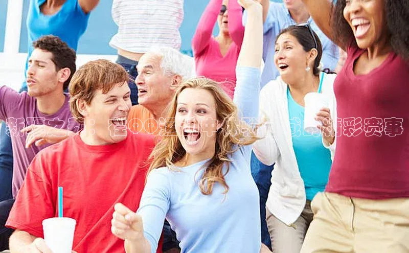 新疆之美：在QQ运动中体验西域的精彩赛事