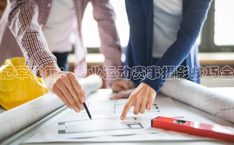 冠军秘籍：专业运动赛事摄影技巧全