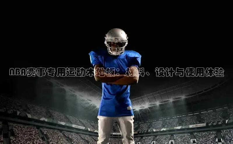 NBA赛事专用运动木地板：材料、设计与使用体验