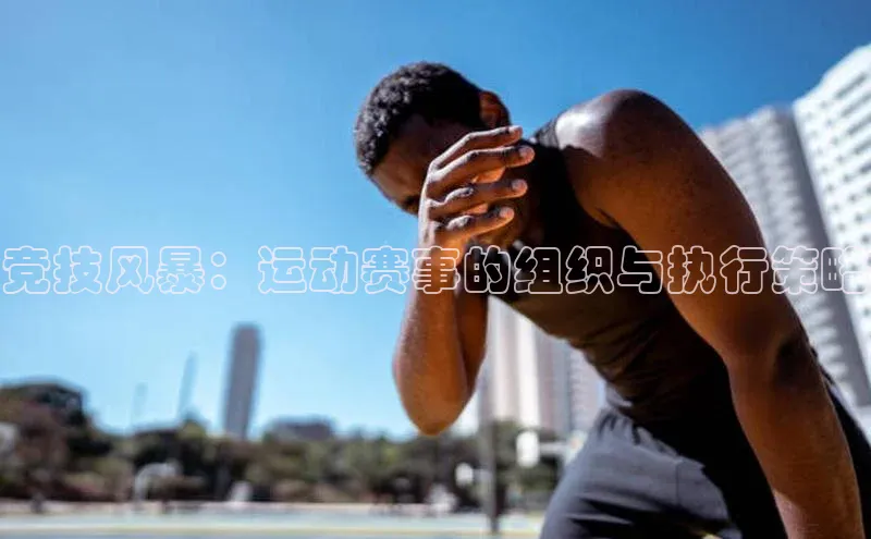 竞技风暴：运动赛事的组织与执行策略