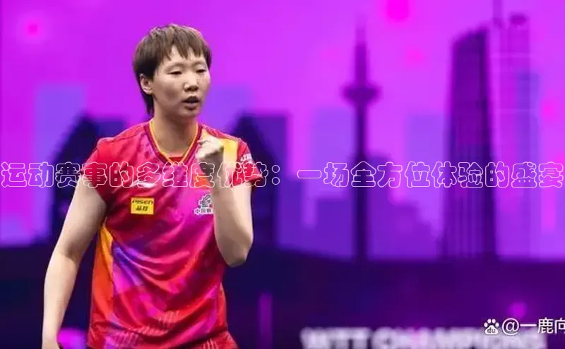 运动赛事的多维度优势：一场全方位体验的盛宴